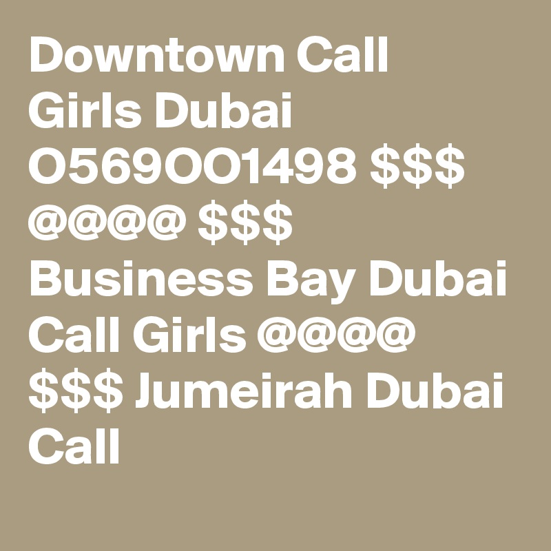 Downtown Call Girls Dubai O569OO1498 $$$ @@@@ $$$ Business Bay Dubai Call Girls @@@@ $$$ Jumeirah Dubai Call 