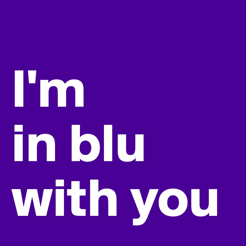 
I'm 
in blu with you