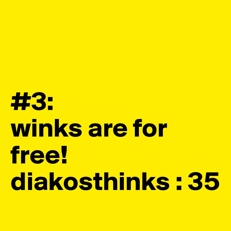 


#3:
winks are for free! 
diakosthinks : 35
