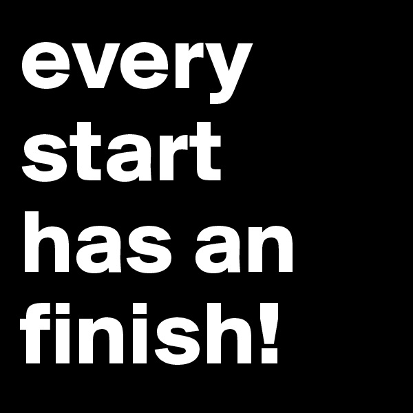 every start has an finish!