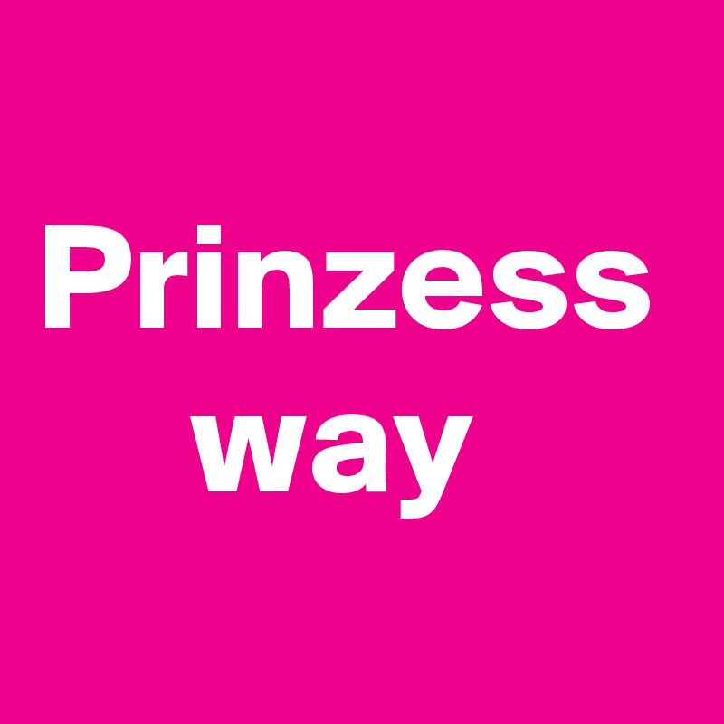 
Prinzess
     way