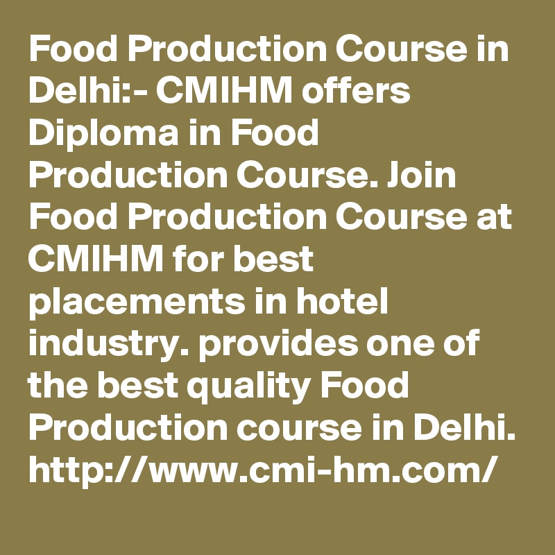 Food Production Course in Delhi:- CMIHM offers Diploma in Food Production Course. Join Food Production Course at CMIHM for best placements in hotel industry. provides one of the best quality Food Production course in Delhi. http://www.cmi-hm.com/