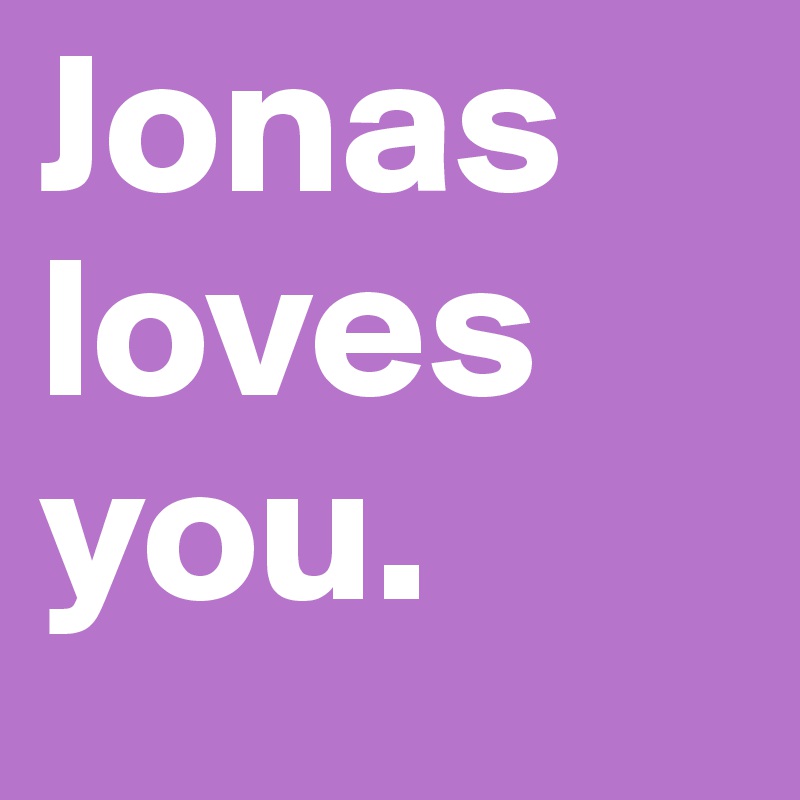 Jonas loves you. 