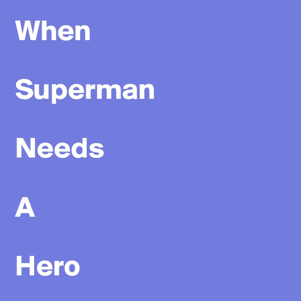 When

Superman 

Needs 

A

Hero