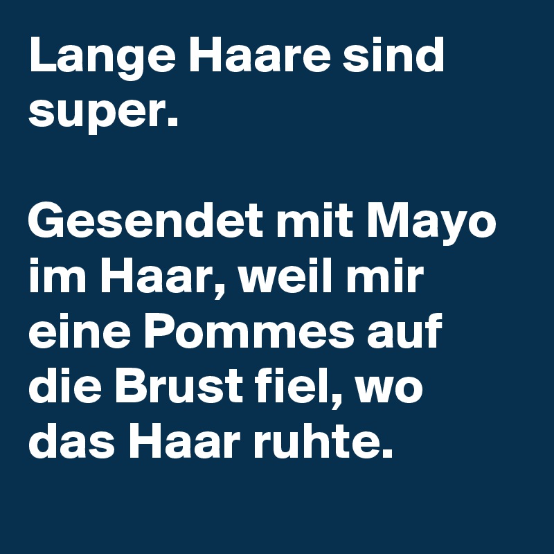 Lange Haare sind super. 

Gesendet mit Mayo im Haar, weil mir eine Pommes auf die Brust fiel, wo das Haar ruhte.