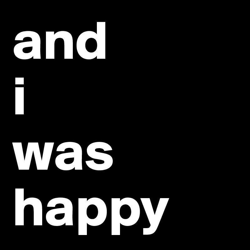 and
i
was
happy
