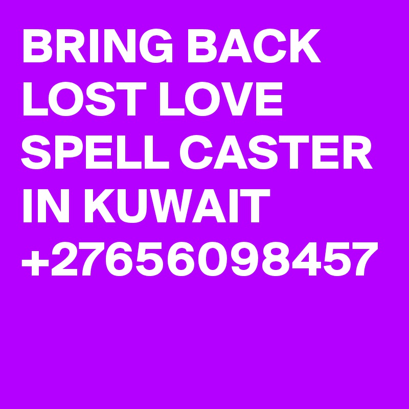 BRING BACK LOST LOVE SPELL CASTER IN KUWAIT +27656098457