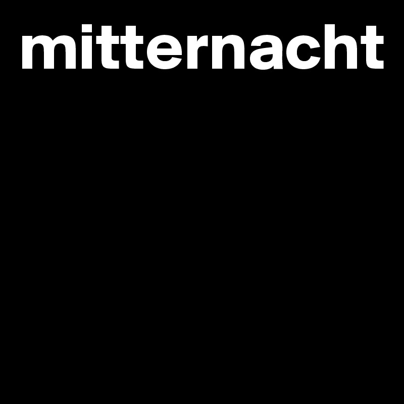 mitternacht




