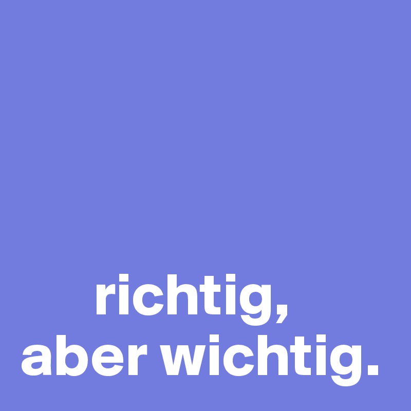 richtig, aber wichtig. - Post by Campo on Boldomatic