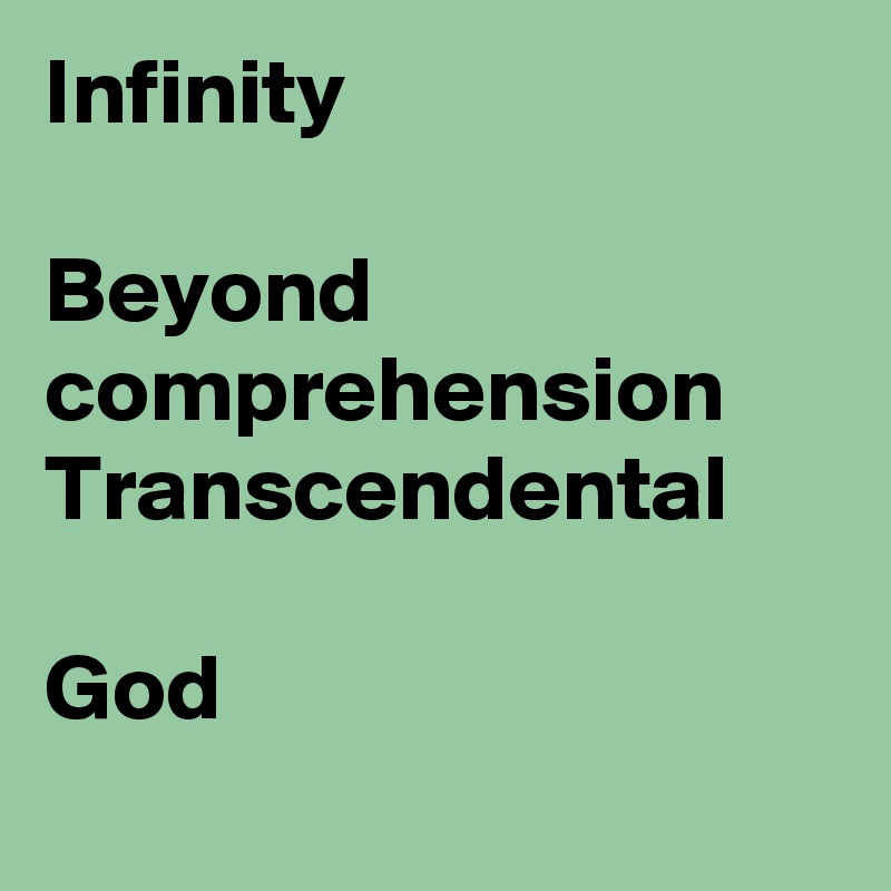 Infinity 

Beyond comprehension
Transcendental

God
