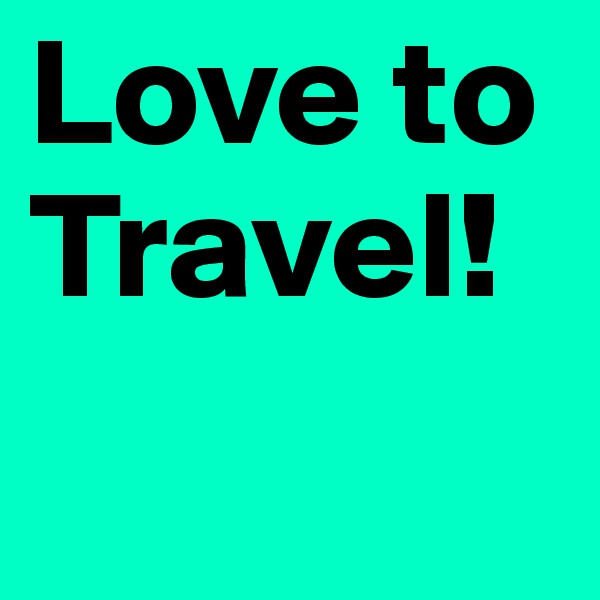 Love to Travel! 