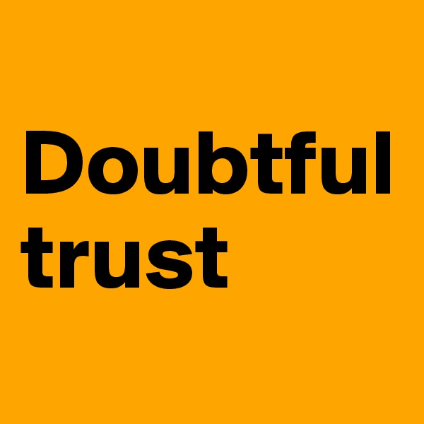 
Doubtful trust
