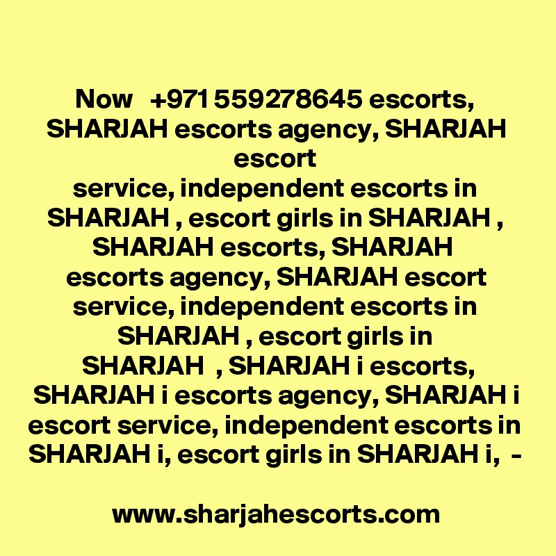 
Now   +971 559278645 escorts, SHARJAH escorts agency, SHARJAH escort
service, independent escorts in SHARJAH , escort girls in SHARJAH , SHARJAH escorts, SHARJAH 
escorts agency, SHARJAH escort service, independent escorts in SHARJAH , escort girls in
 SHARJAH  , SHARJAH i escorts, SHARJAH i escorts agency, SHARJAH i escort service, independent escorts in SHARJAH i, escort girls in SHARJAH i,  -

www.sharjahescorts.com
