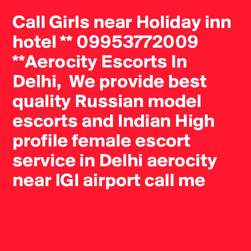 Call Girls near Holiday inn hotel ** 09953772009 **Aerocity Escorts In Delhi,  We provide best quality Russian model escorts and Indian High profile female escort service in Delhi aerocity near IGI airport call me

