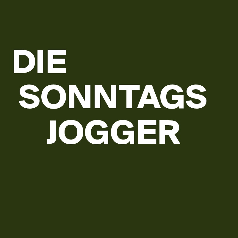 
DIE    
 SONNTAGS  
     JOGGER

