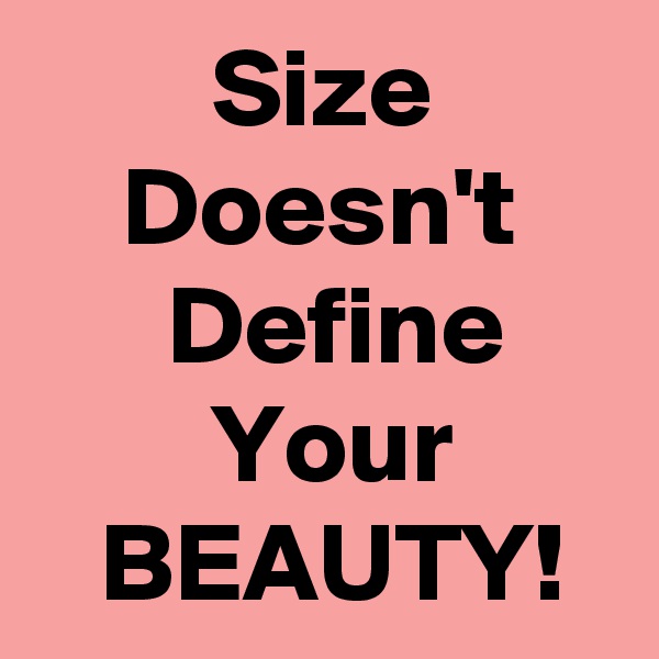         Size
    Doesn't
      Define
        Your
   BEAUTY!