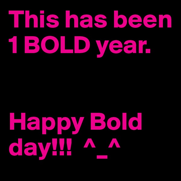 This has been 1 BOLD year.


Happy Bold day!!!  ^_^
