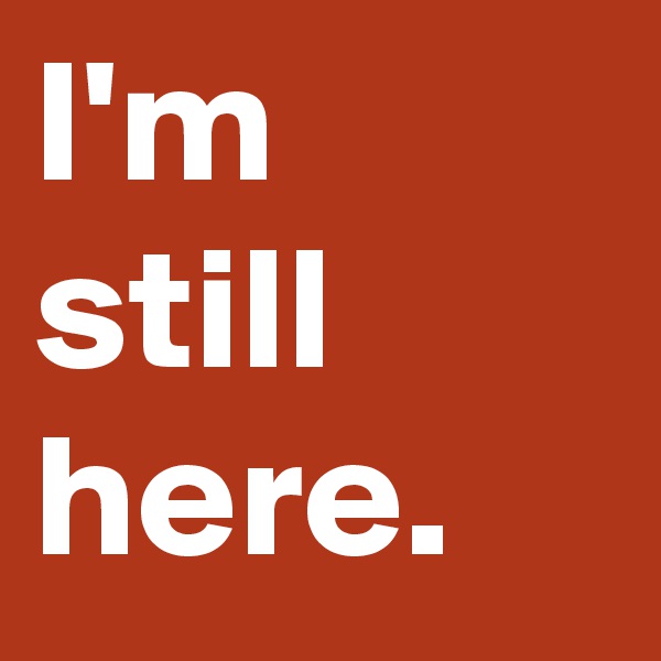 I'm still here.