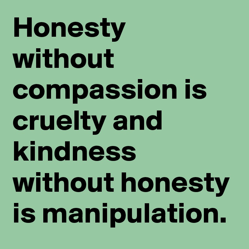 honesty-without-compassion-is-cruelty-and-kindness-without-honesty-is