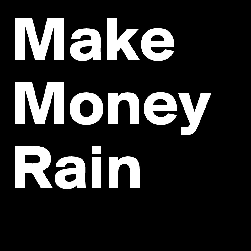 Make
Money
Rain