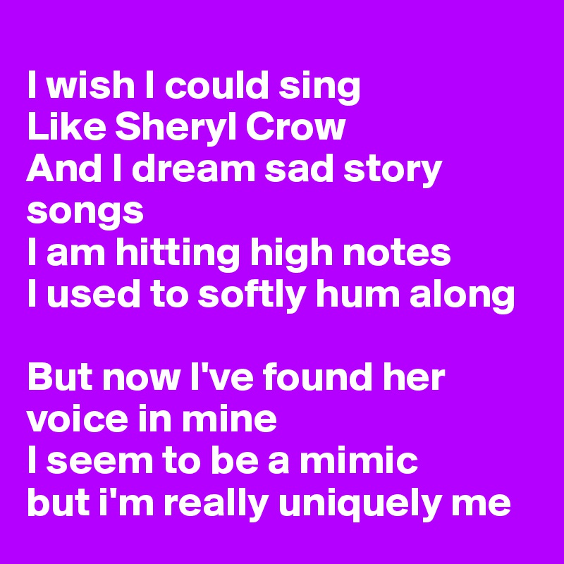 I Wish I Could Sing Like Sheryl Crow And I Dream Sad Story Songs I Am