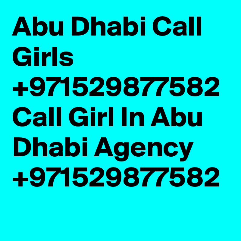 Abu Dhabi Call Girls +971529877582 Call Girl In Abu Dhabi Agency +971529877582