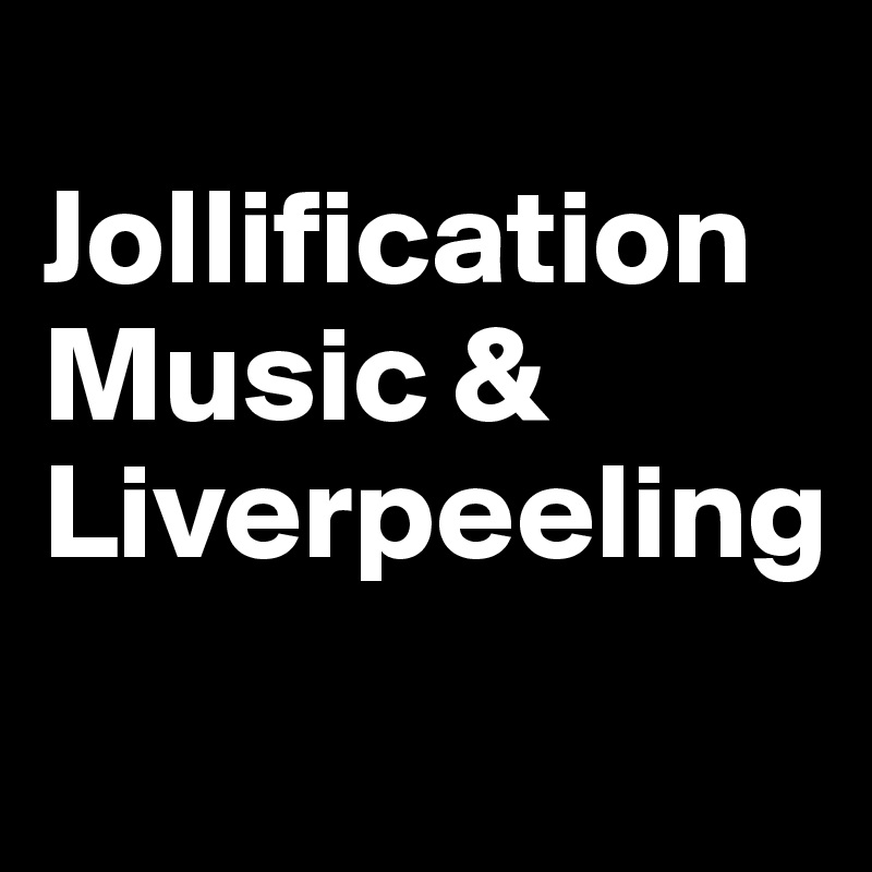
Jollification Music & Liverpeeling

