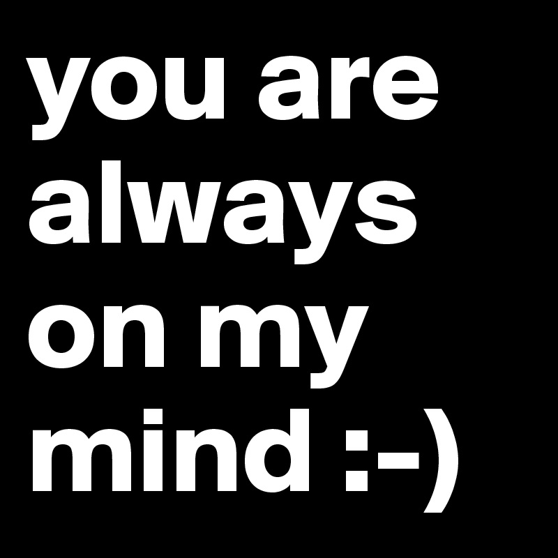 you are always on my mind :-)