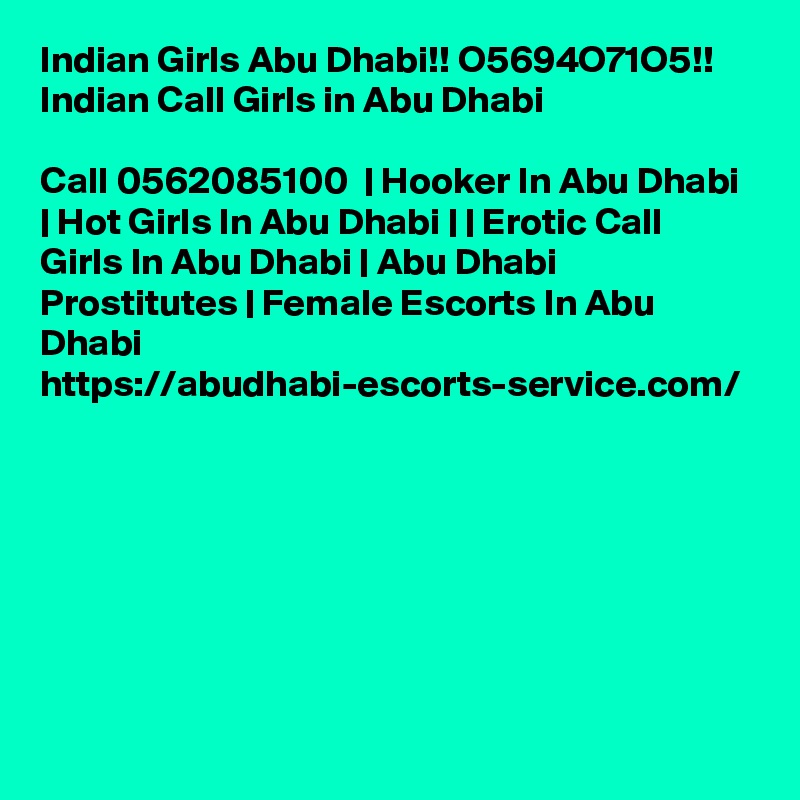 Indian Girls Abu Dhabi!! O5694O71O5!! Indian Call Girls in Abu Dhabi

Call 0562085100  | Hooker In Abu Dhabi | Hot Girls In Abu Dhabi | | Erotic Call Girls In Abu Dhabi | Abu Dhabi Prostitutes | Female Escorts In Abu Dhabi https://abudhabi-escorts-service.com/