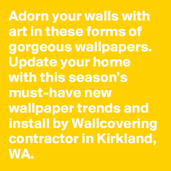 Adorn your walls with art in these forms of gorgeous wallpapers. Update your home with this season's must-have new wallpaper trends and install by Wallcovering contractor in Kirkland, WA.