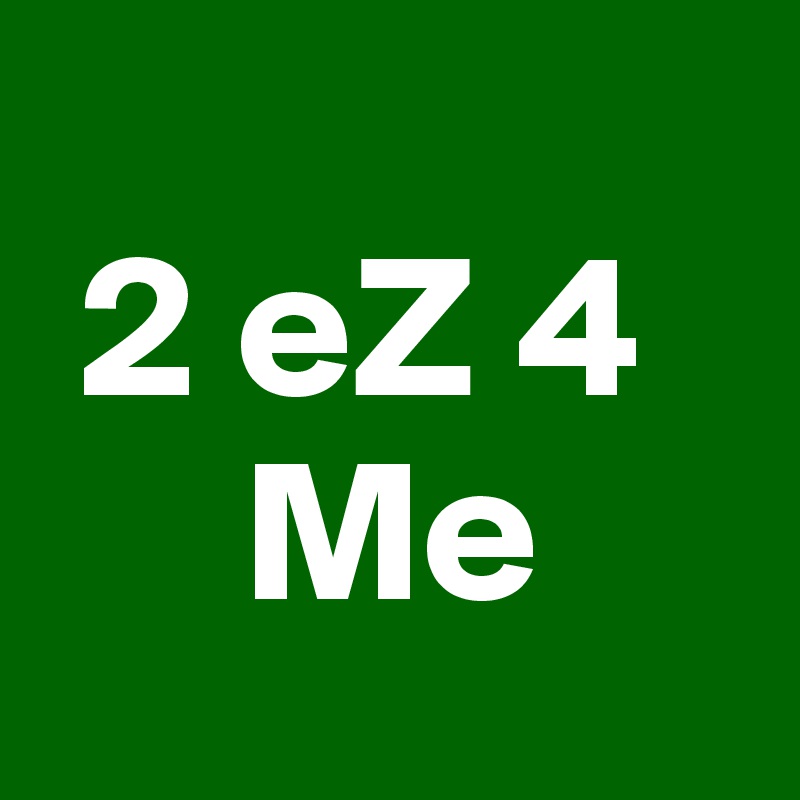 
 2 eZ 4
     Me