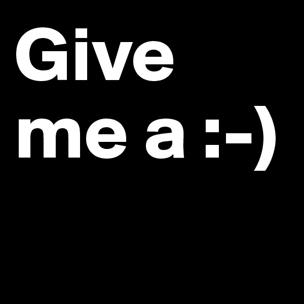 Give me a :-)