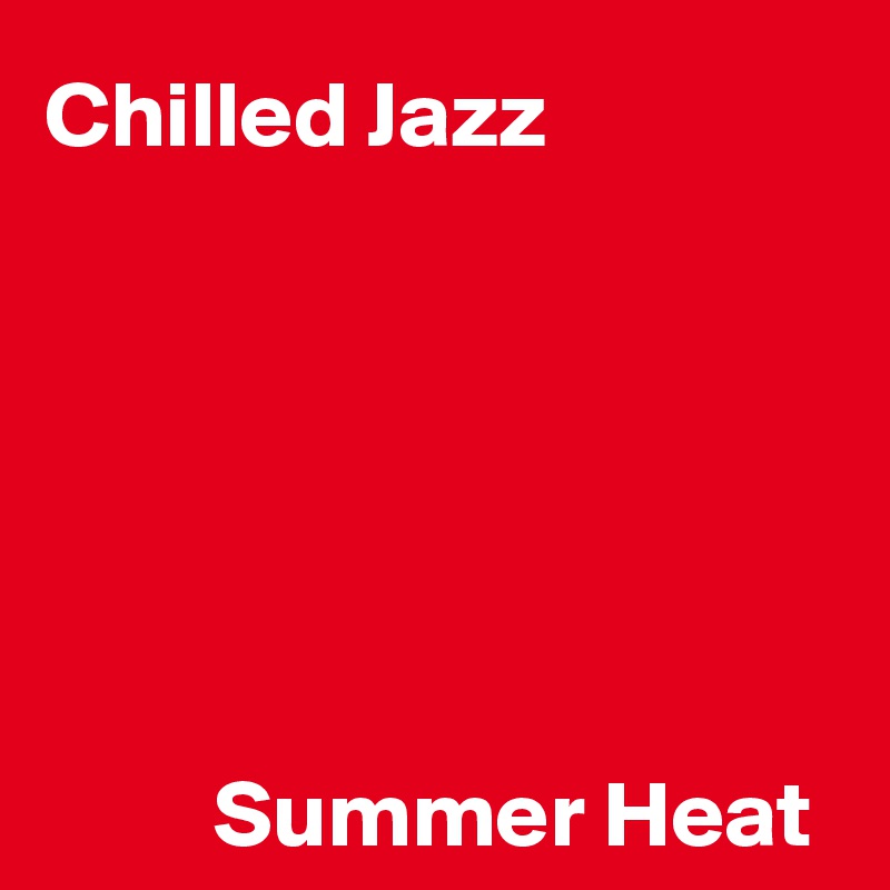 Chilled Jazz






         Summer Heat