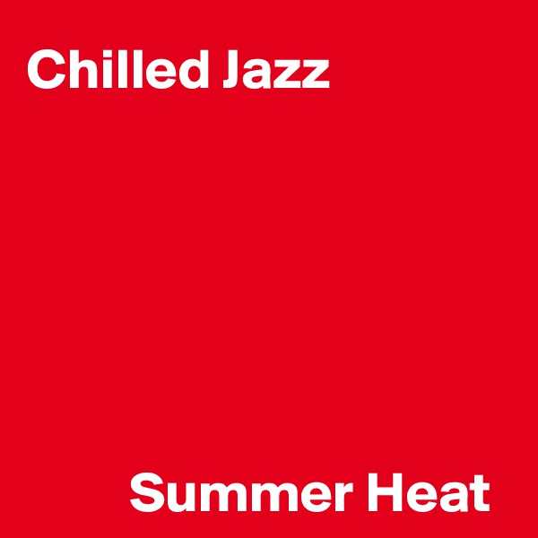 Chilled Jazz






         Summer Heat