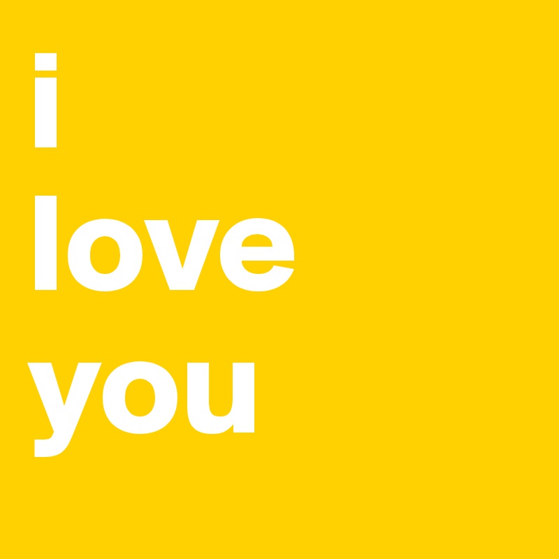 i
love
you