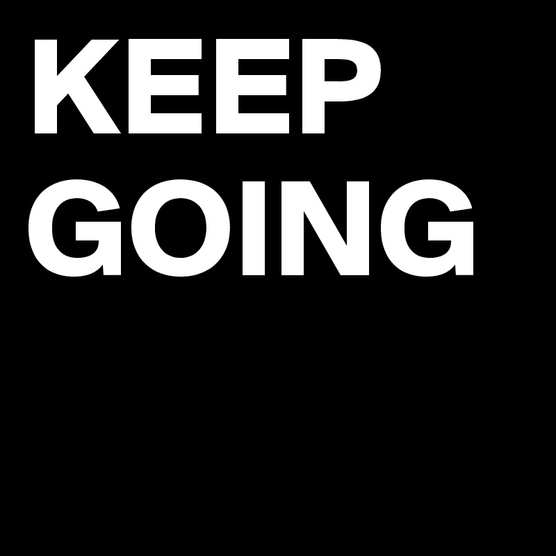 KEEP GOING