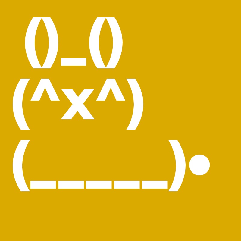  ()_()
(^x^)    
(_____)•