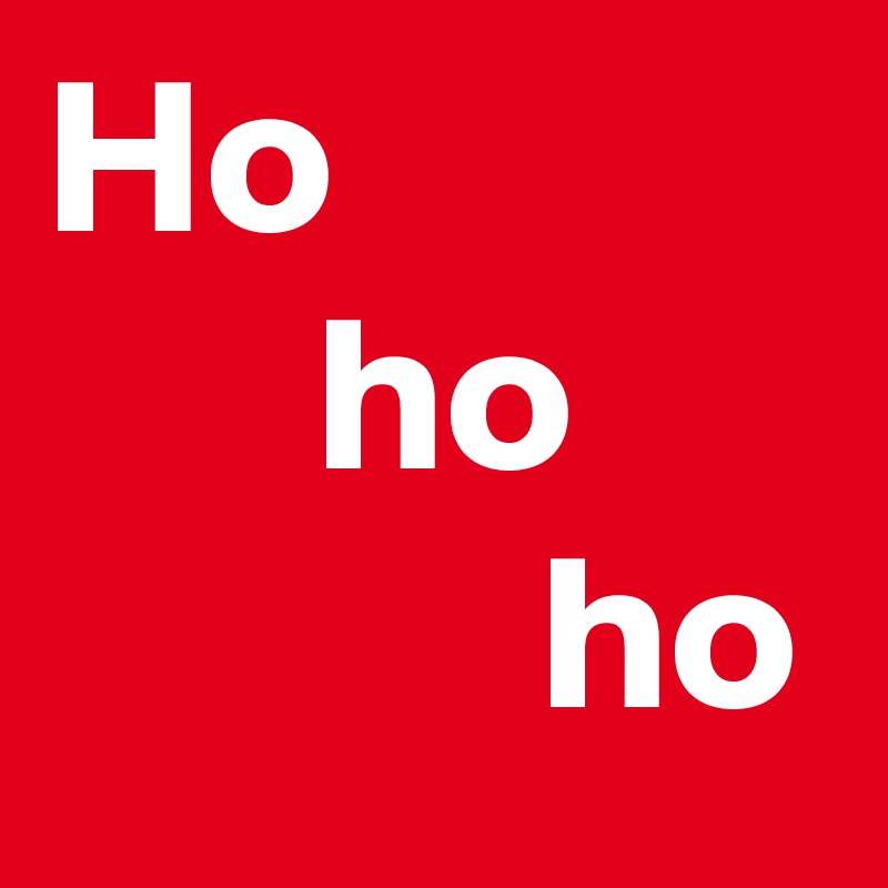 Ho
      ho
           ho