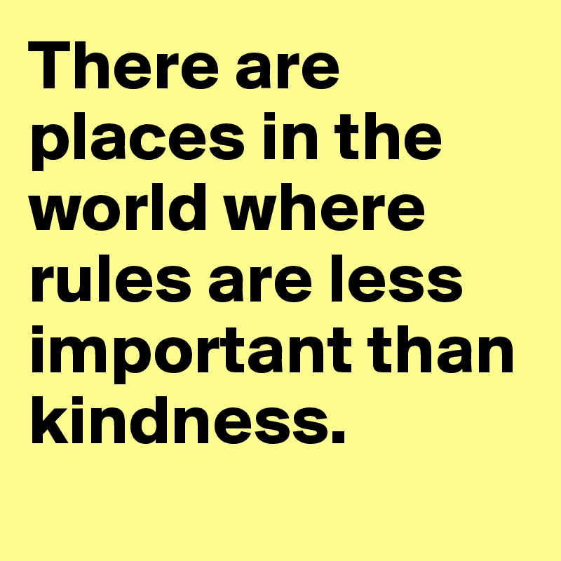 There Are Places in the World Where Rules Are Less Important Than