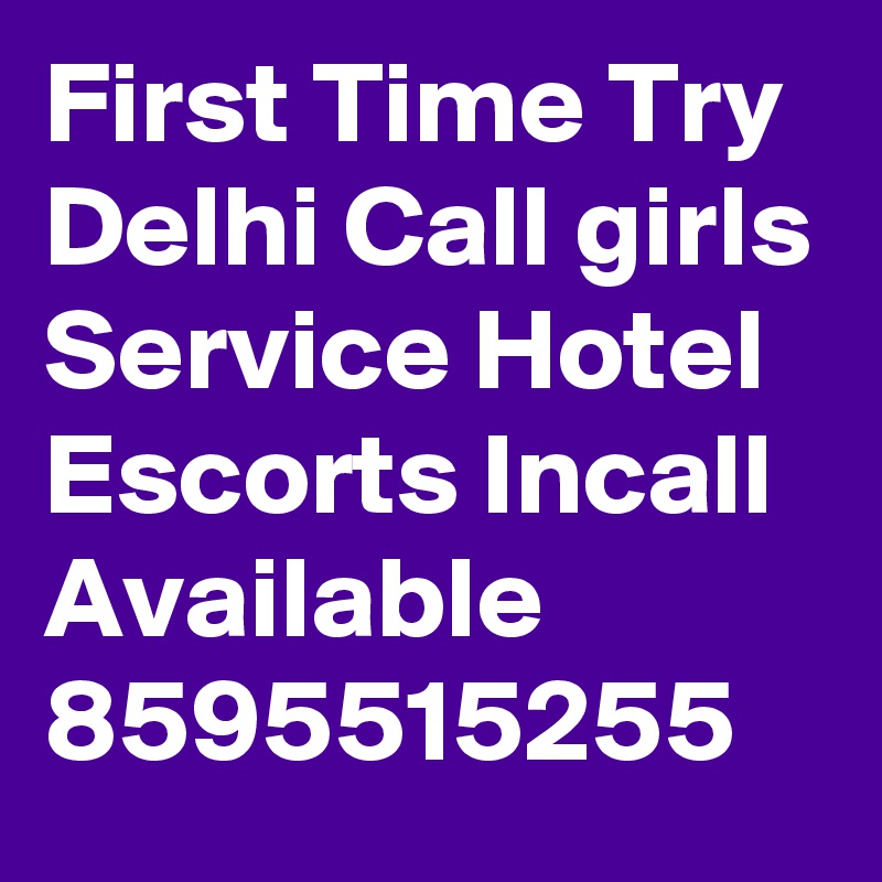First Time Try Delhi Call girls Service Hotel Escorts Incall Available 8595515255