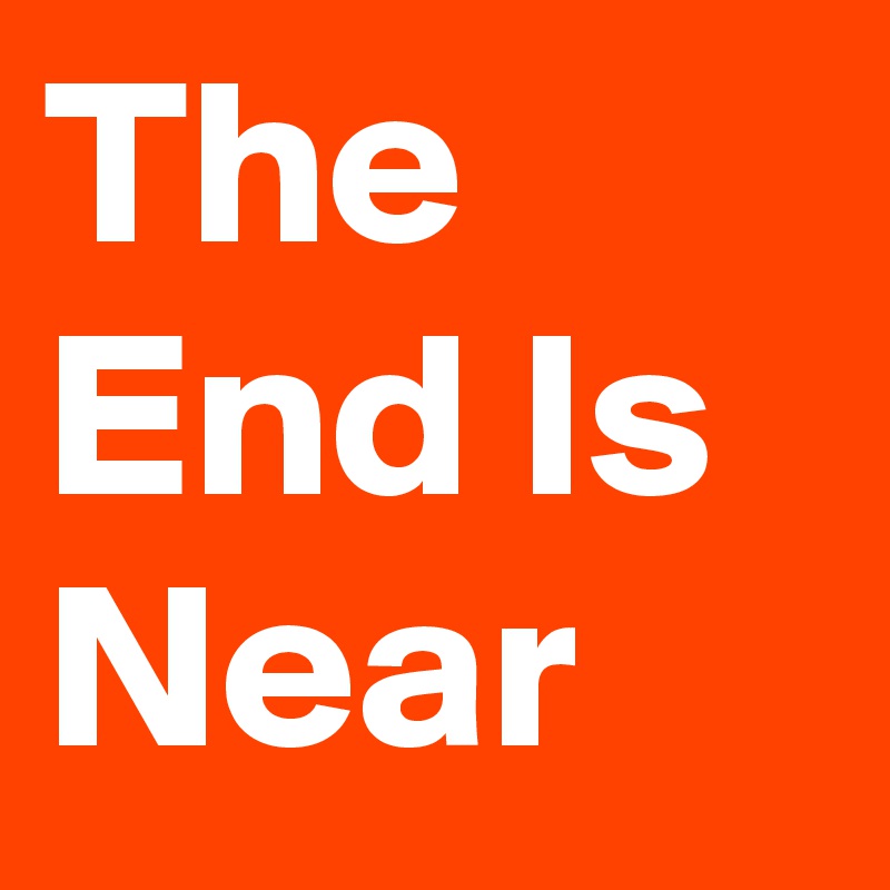 The End Is Near