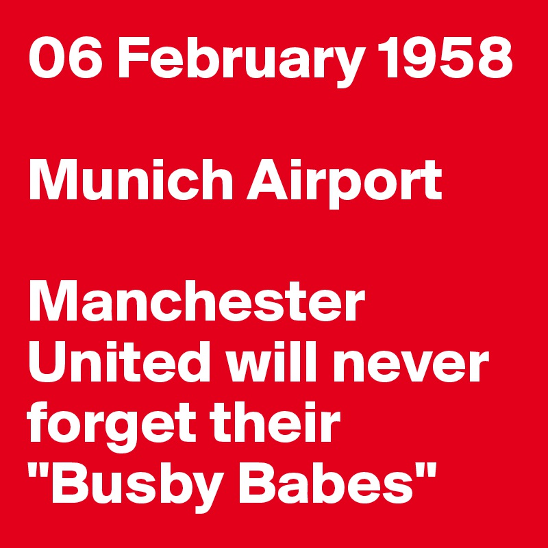 06 February 1958

Munich Airport

Manchester United will never forget their "Busby Babes"