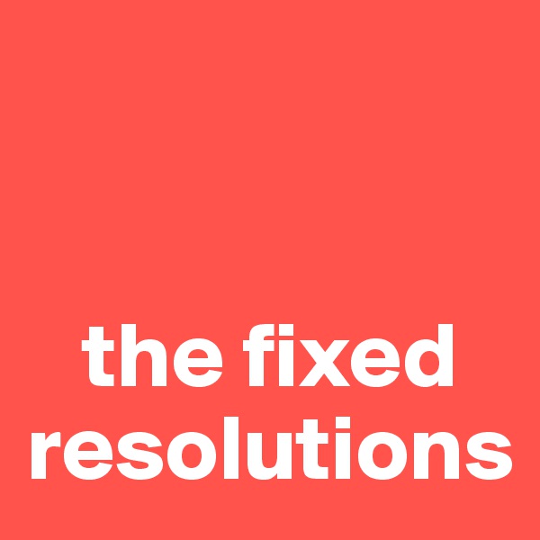 


   the fixed resolutions