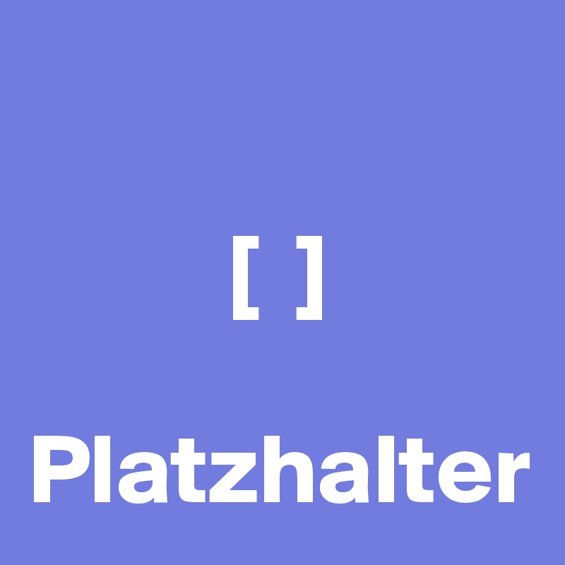       
          
          [  ]

Platzhalter         