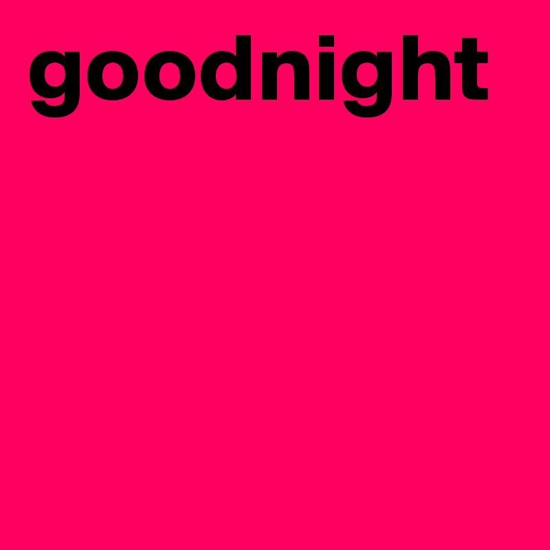 goodnight 



           