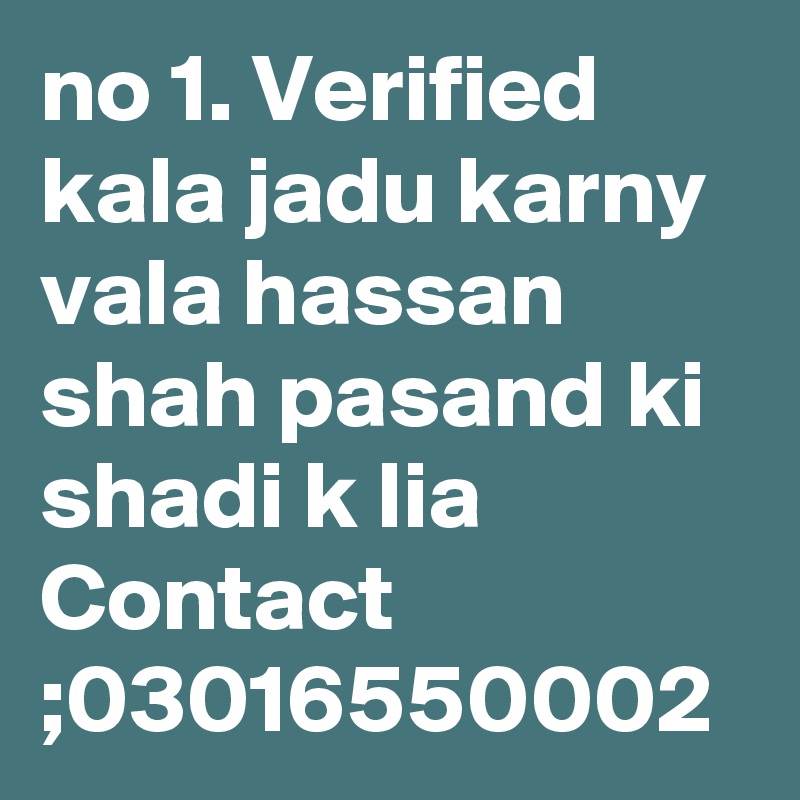 no 1. Verified kala jadu karny vala hassan shah pasand ki shadi k lia 
Contact ;03016550002