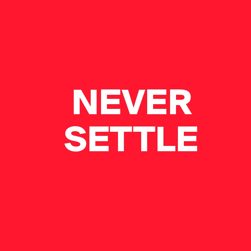    
                      
        NEVER
       SETTLE

