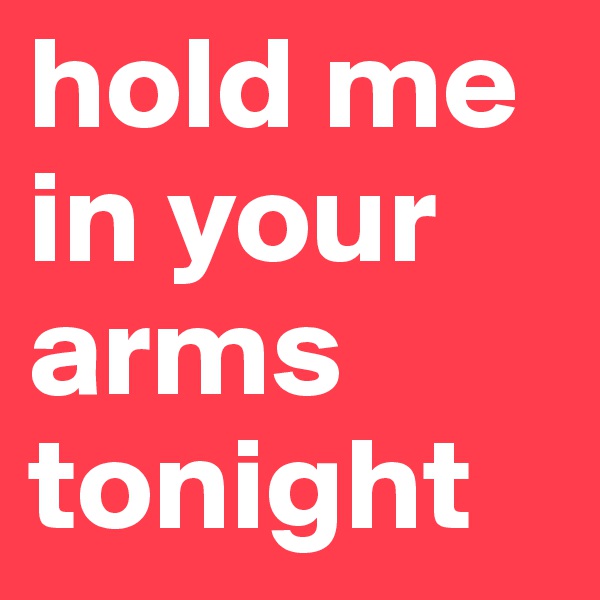 hold me in your arms tonight 