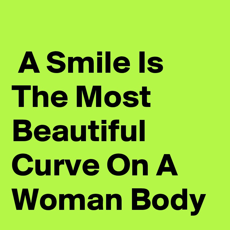 A Smile Is The Most Beautiful Curve On A Woman Body - Post by NerdWord ...