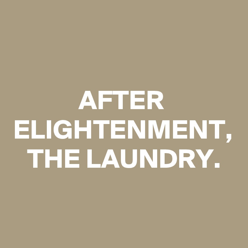 AFTER ELIGHTENMENT, THE LAUNDRY.